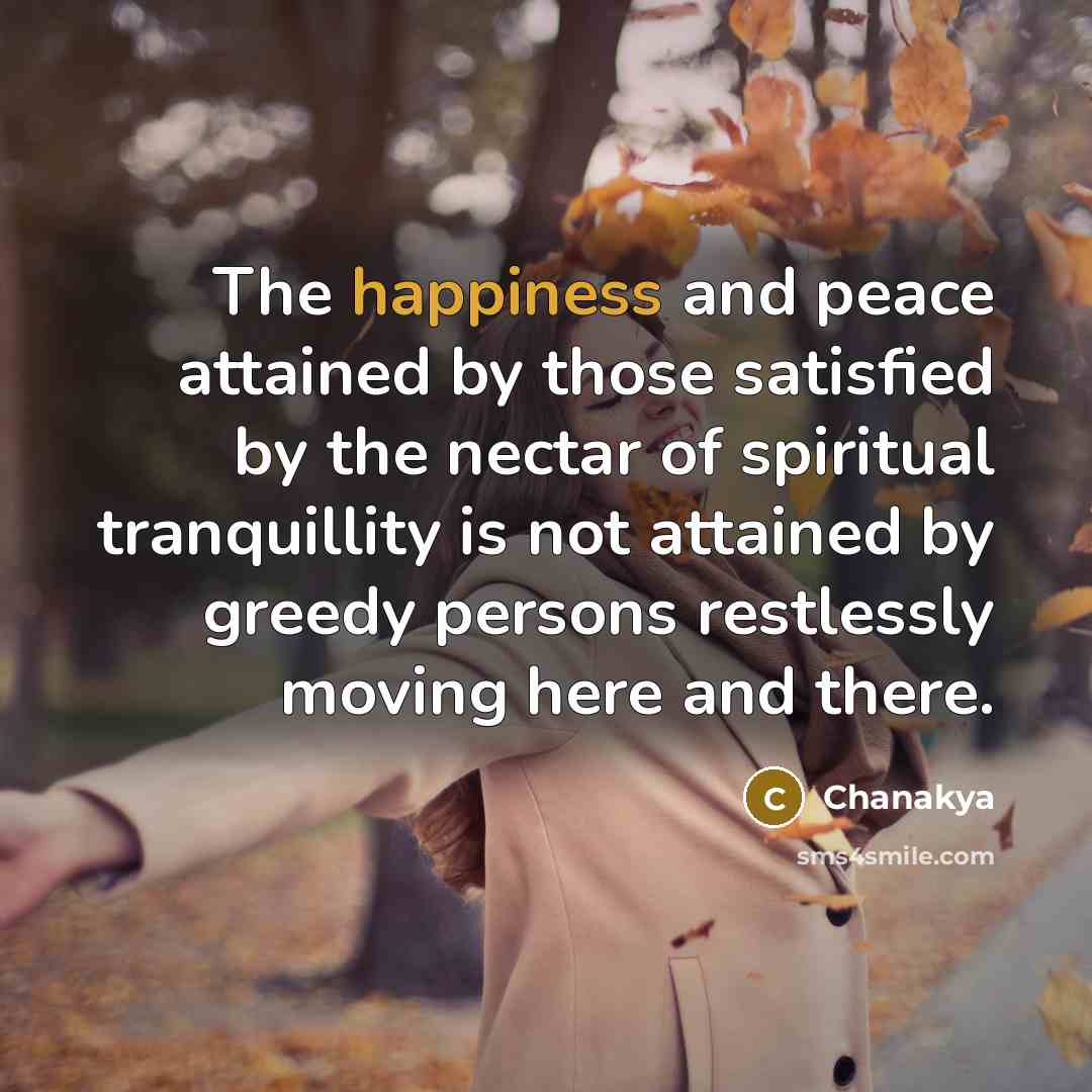 “The happiness and peace attained by those satisfied by the…” quote by Chanakya