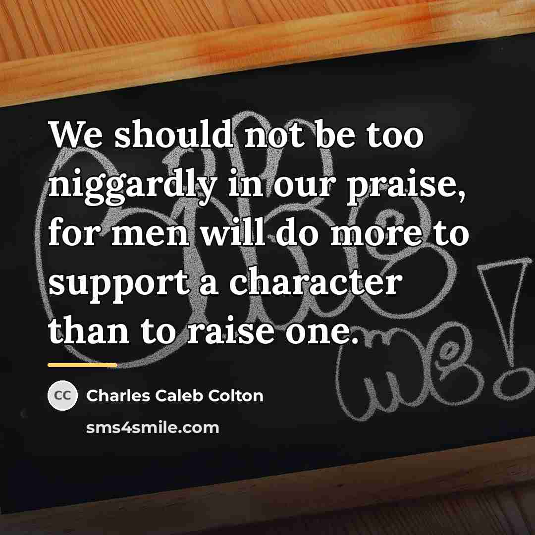 “We should not be too niggardly in our praise, for…” quote by Charles Caleb Colton