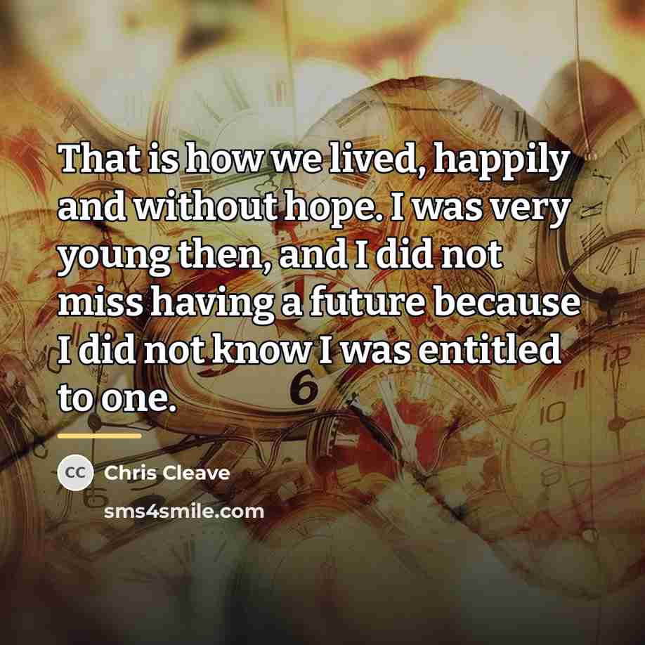 “That is how we lived, happily and without hope. I…” quote by Chris Cleave