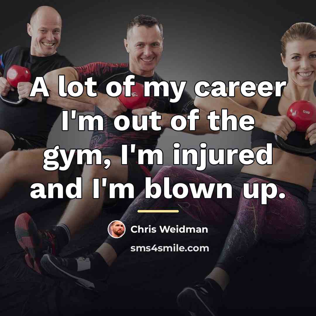 “A lot of my career I'm out of the gym,…” quote by Chris Weidman