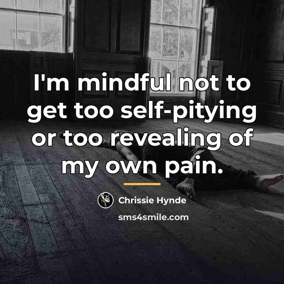 “I'm mindful not to get too self-pitying or too revealing…” quote by Chrissie Hynde
