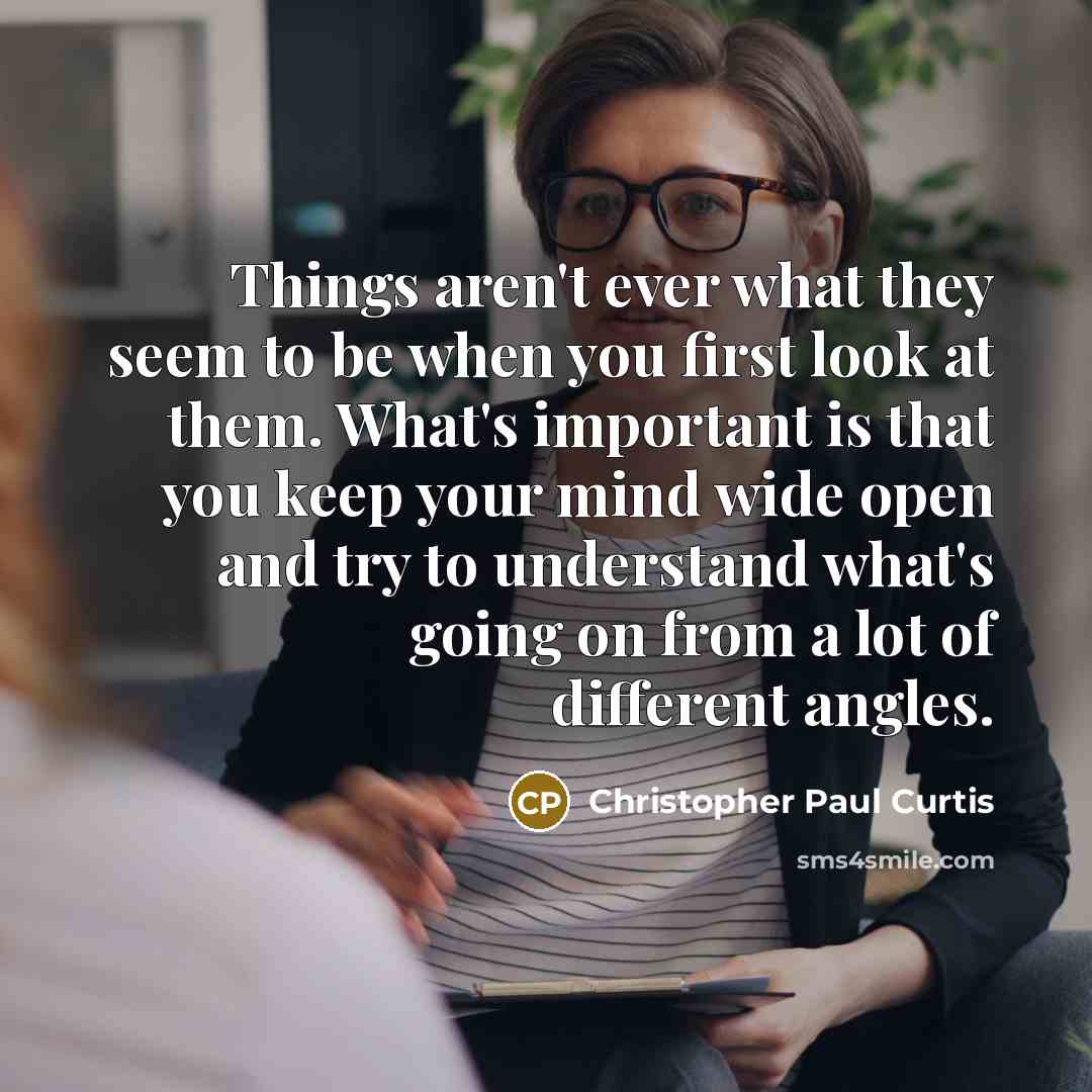 “Things aren't ever what they seem to be when you…” quote by Christopher Paul Curtis