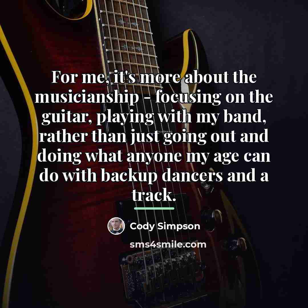 “For me, it's more about the musicianship - focusing on…” quote by Cody Simpson