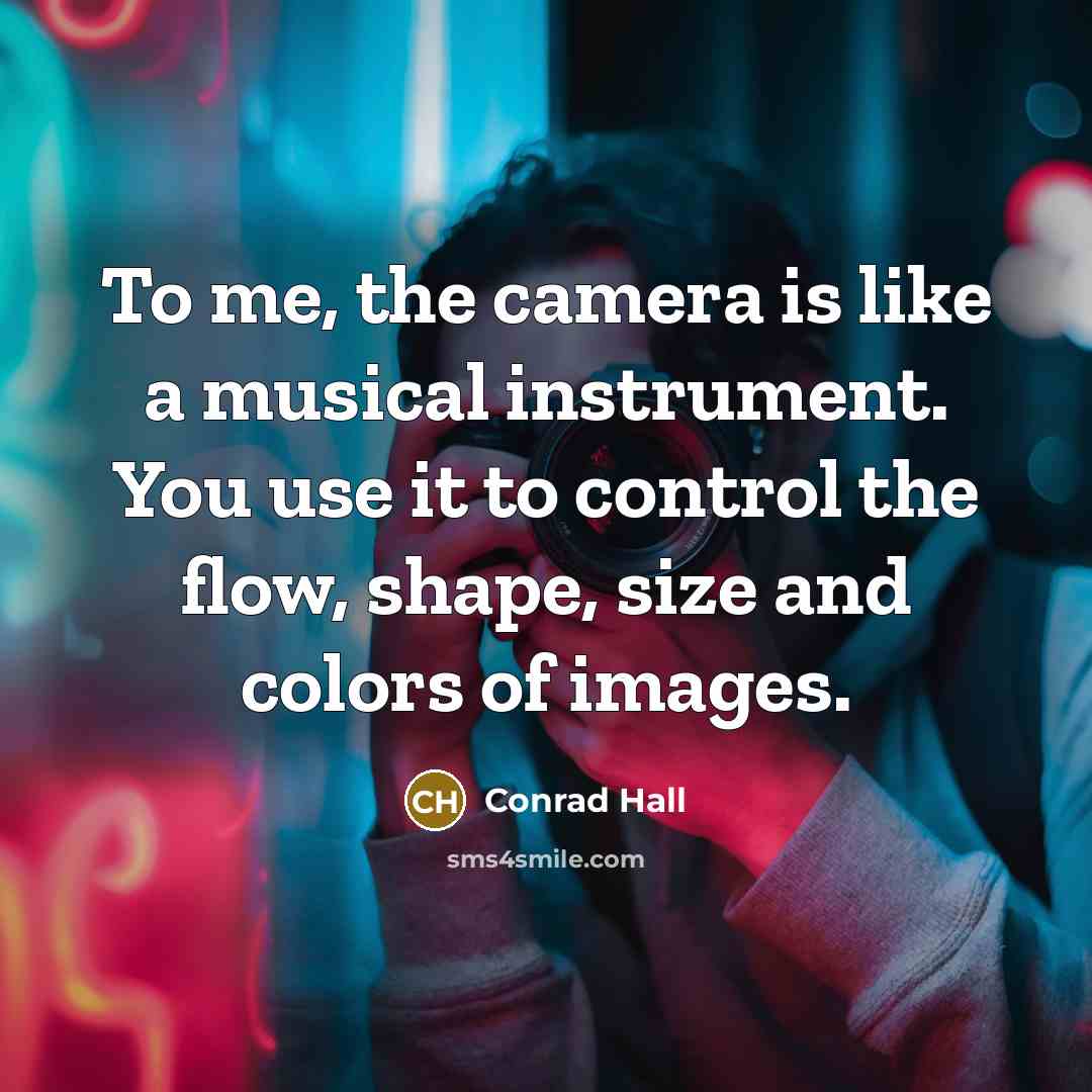 “To me, the camera is like a musical instrument. You…” quote by Conrad Hall