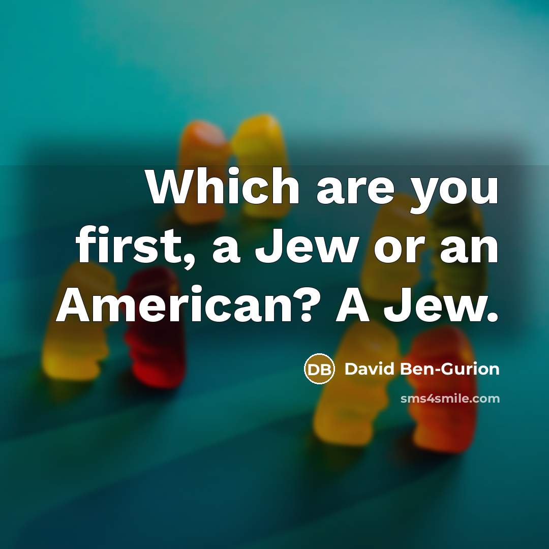 “Which are you first, a Jew or an American? A Jew.” quote by David Ben-Gurion