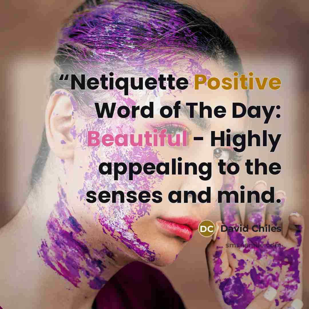 ““Netiquette Positive Word of The Day: Beautiful - Highly appealing to the senses and mind.” quote by David Chiles