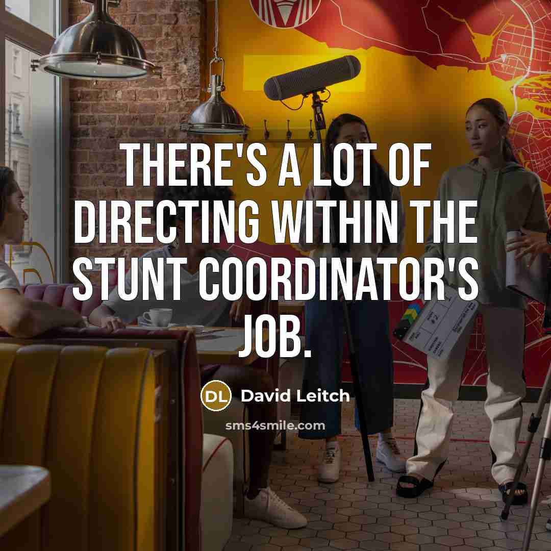 “There's a lot of directing within the stunt coordinator's job.…” quote by David Leitch