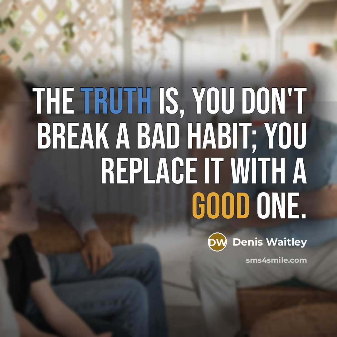 “The truth is, you don't break a bad habit; you…” quote by Denis Waitley