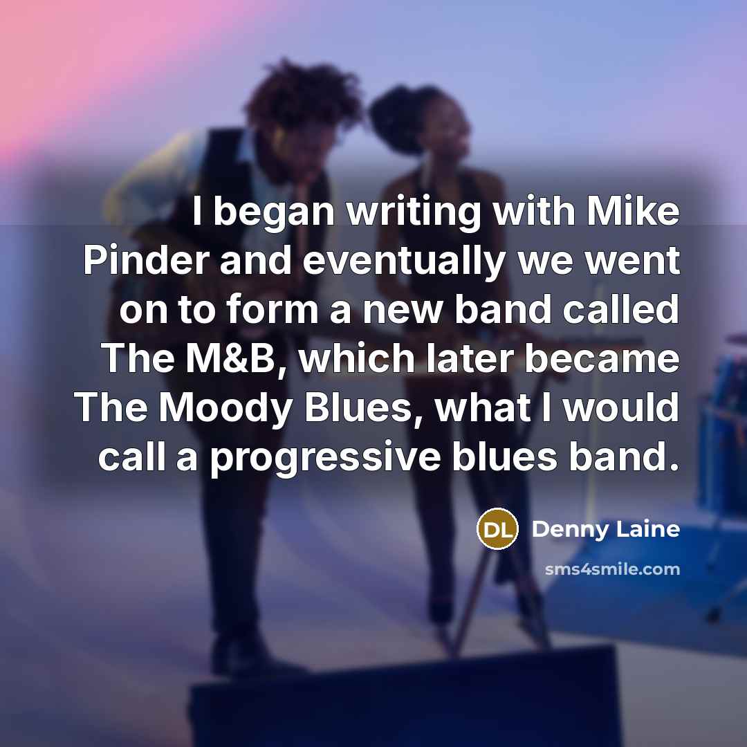 “I began writing with Mike Pinder and eventually we went…” quote by Denny Laine