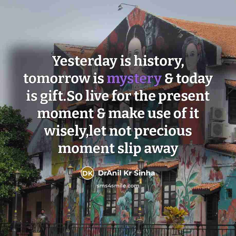 “Yesterday is history, tomorrow is mystery & today is gift.So…” quote by DrAnil Kr Sinha