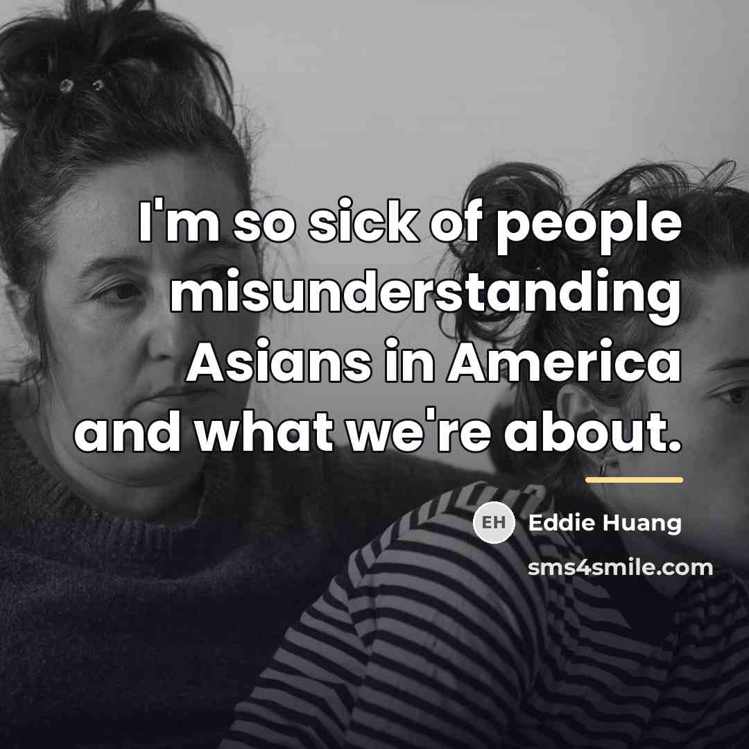 “I'm so sick of people misunderstanding Asians in America and…” quote by Eddie Huang