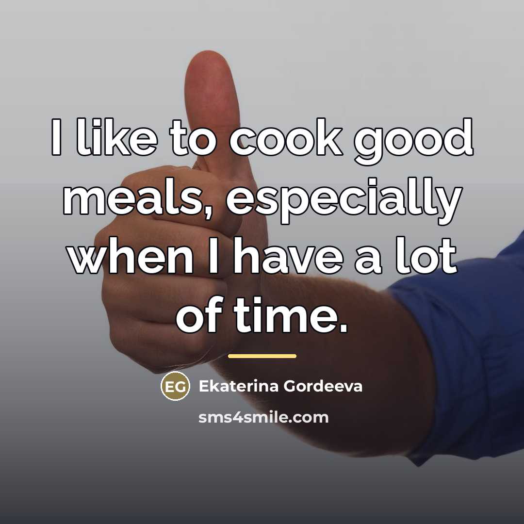 “I like to cook good meals, especially when I have…” quote by Ekaterina Gordeeva