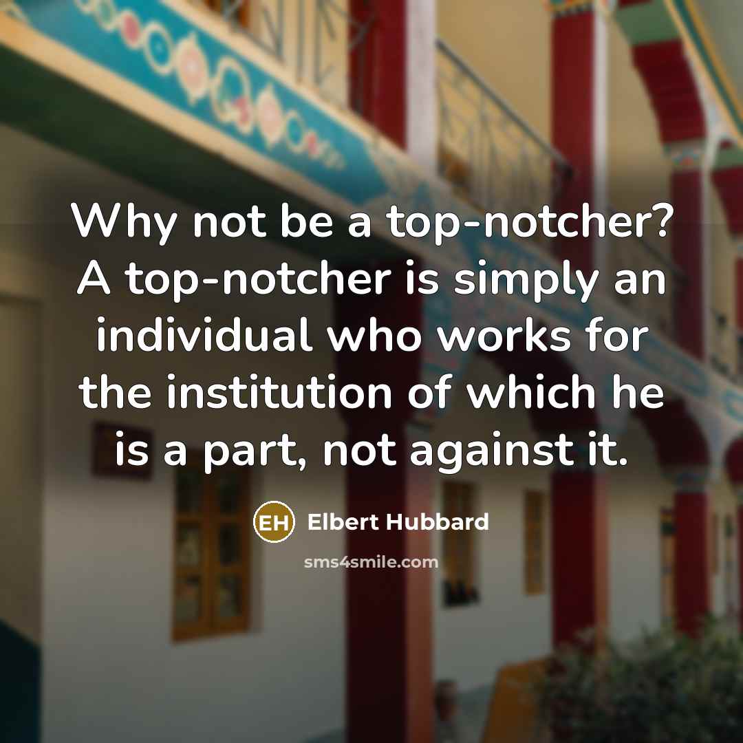 “Why not be a top-notcher? A top-notcher is simply an…” quote by Elbert Hubbard