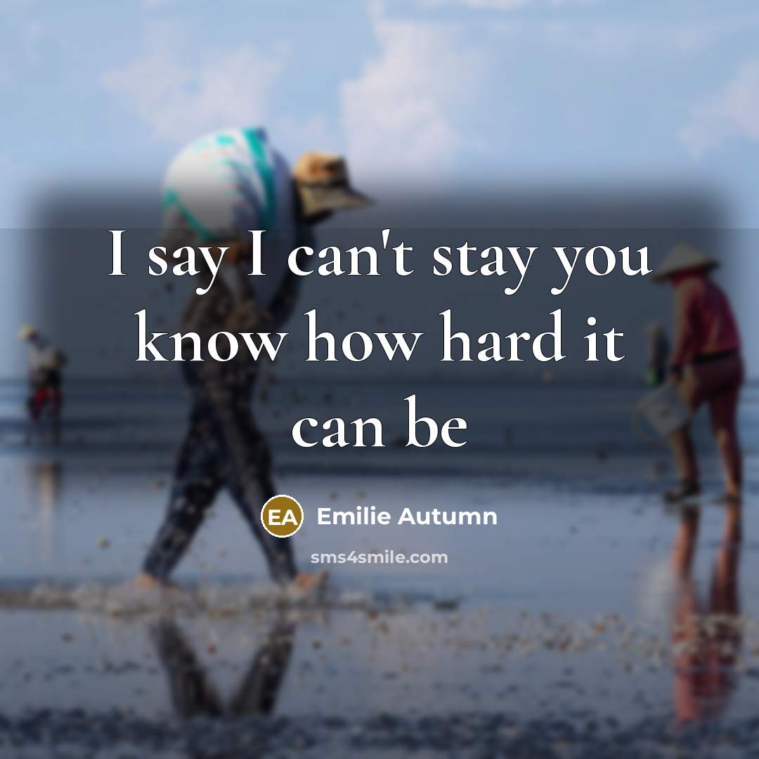 “I say I can't stay you know how hard it can be” quote by Emilie Autumn