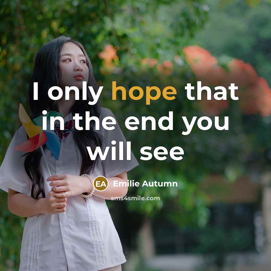 “I only hope that in the end you will see…” quote by Emilie Autumn