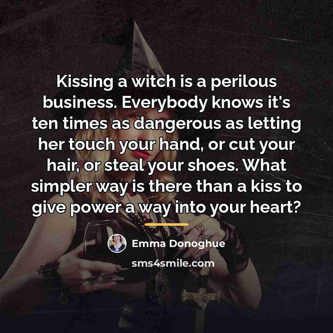 “Kissing a witch is a perilous business. Everybody knows it's…” quote by Emma Donoghue