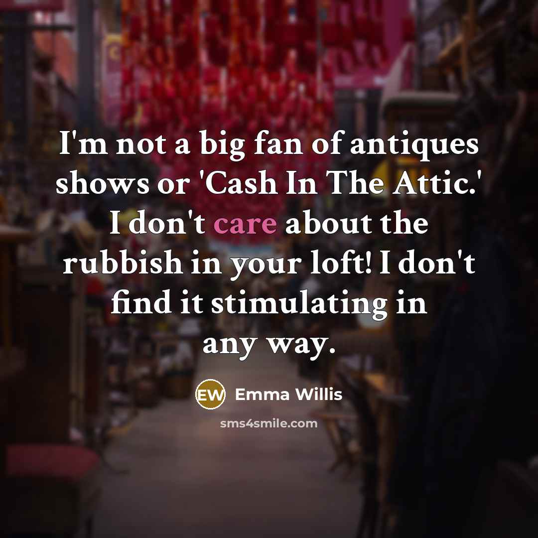 “I'm not a big fan of antiques shows or 'Cash…” quote by Emma Willis