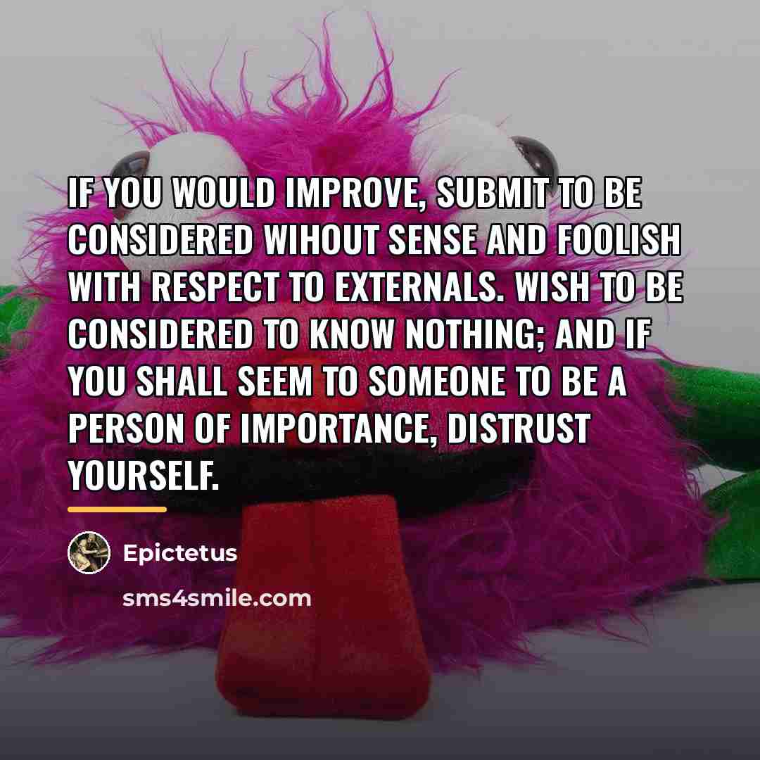 “If you would improve, submit to be considered wihout sense…” quote by Epictetus