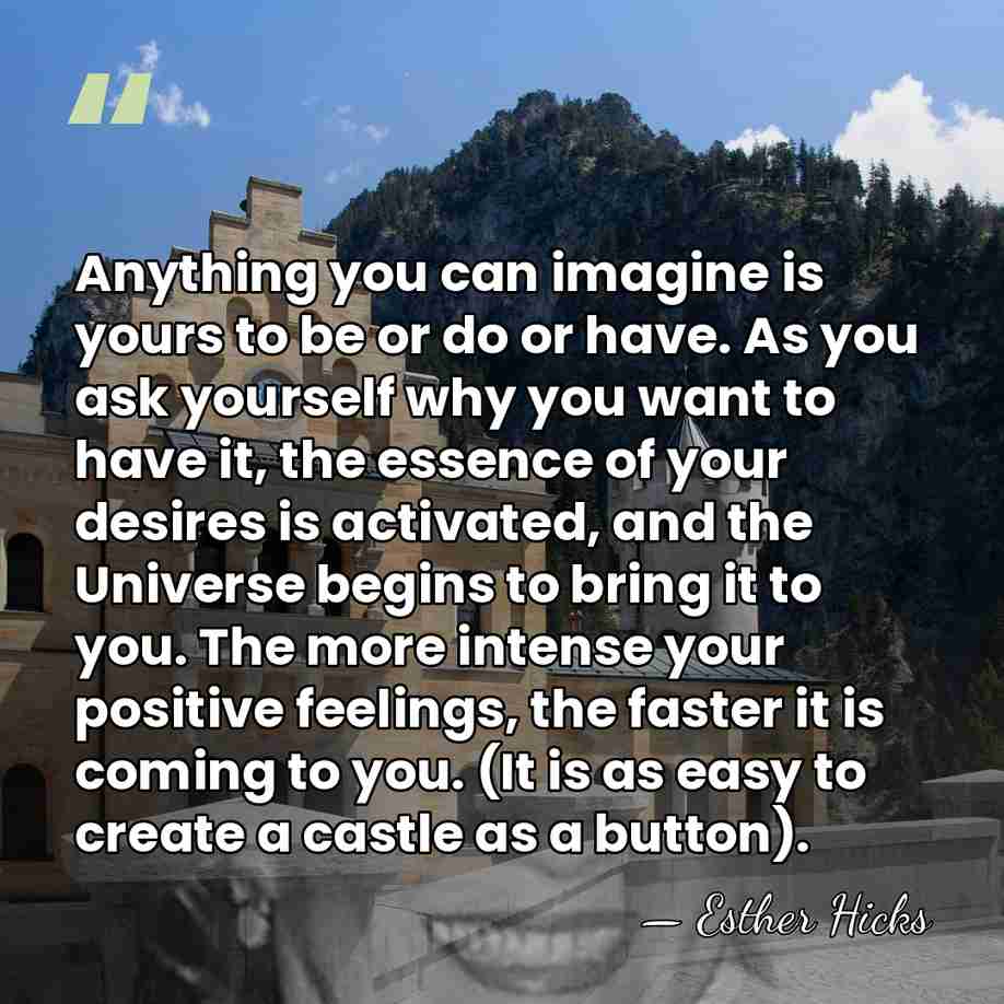 Anything you can imagine is yours to be or do or have.&hellip; - Esther Hicks