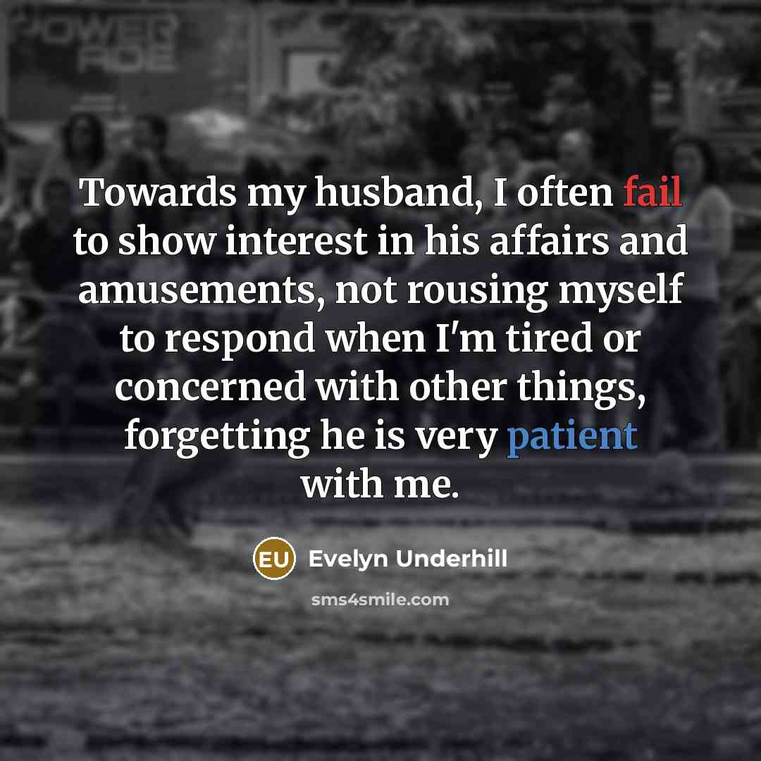 “Towards my husband, I often fail to show interest in…” quote by Evelyn Underhill