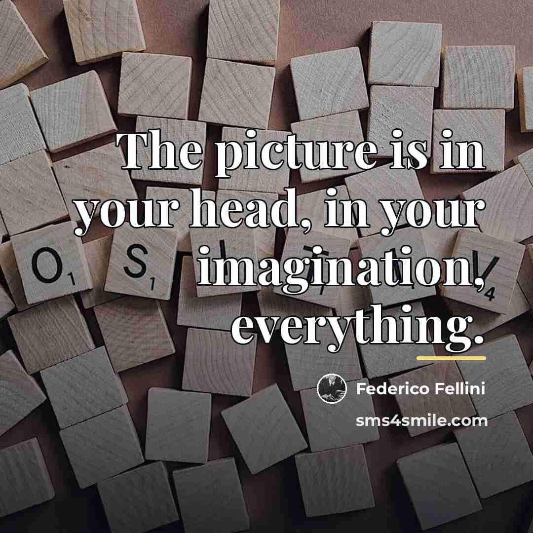 “The picture is in your head, in your imagination, everything.…” quote by Federico Fellini