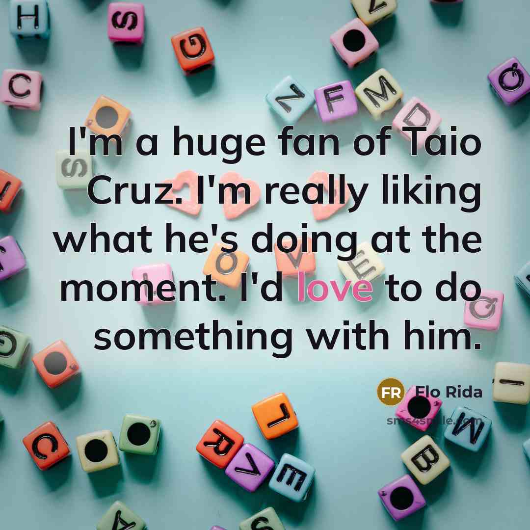 “I'm a huge fan of Taio Cruz. I'm really liking…” quote by Flo Rida