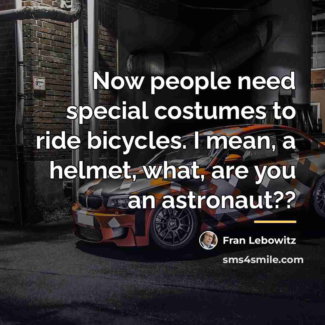 “Now people need special costumes to ride bicycles. I mean,…” quote by Fran Lebowitz