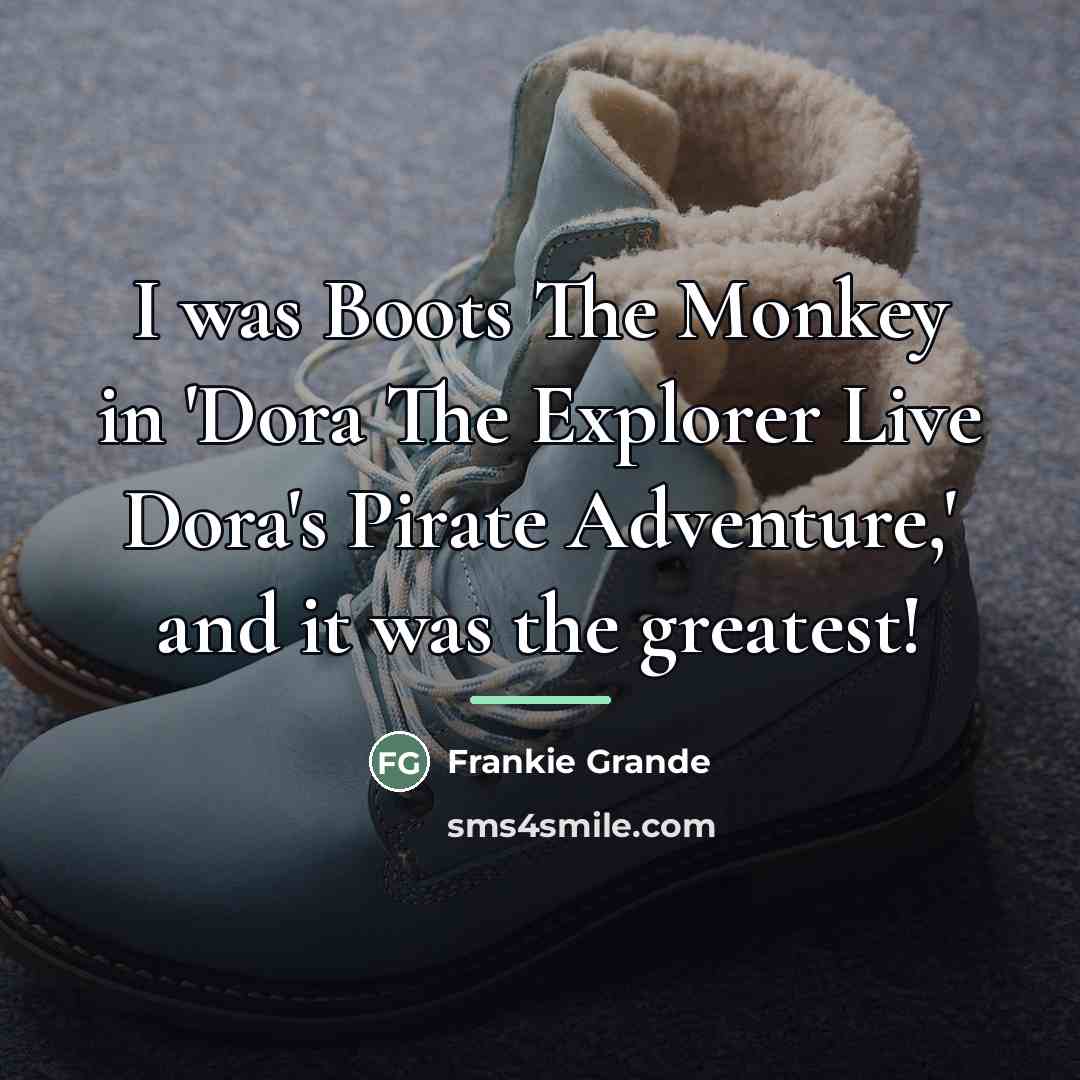 “I was Boots The Monkey in 'Dora The Explorer Live…” quote by Frankie Grande