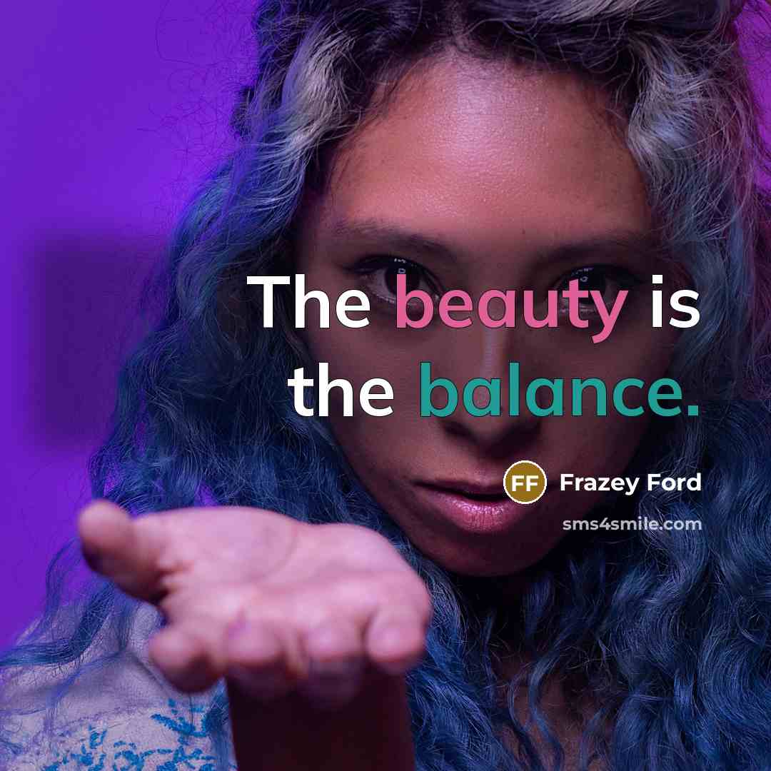“The beauty is the balance.…” quote by Frazey Ford