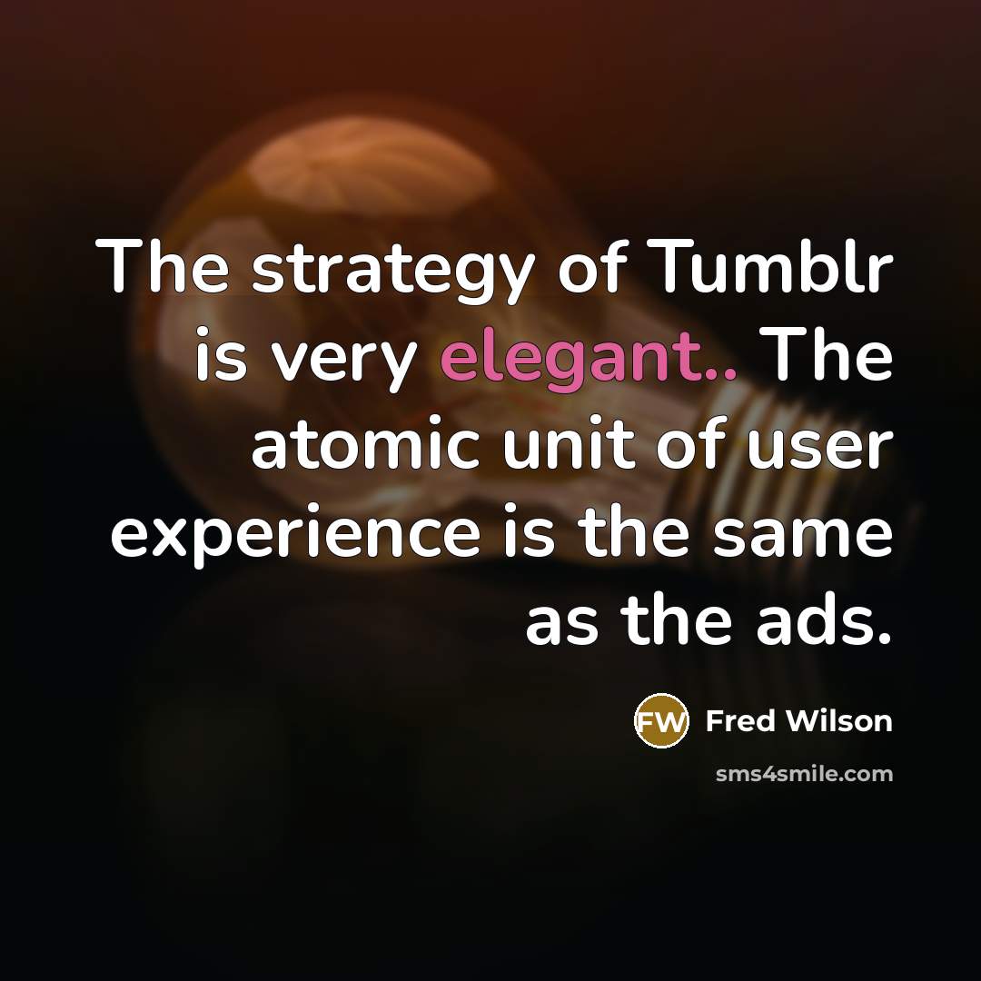 “The strategy of Tumblr is very elegant.. The atomic unit…” quote by Fred Wilson