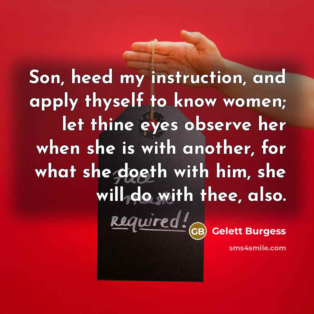 “Son, heed my instruction, and apply thyself to know women;…” quote by Gelett Burgess