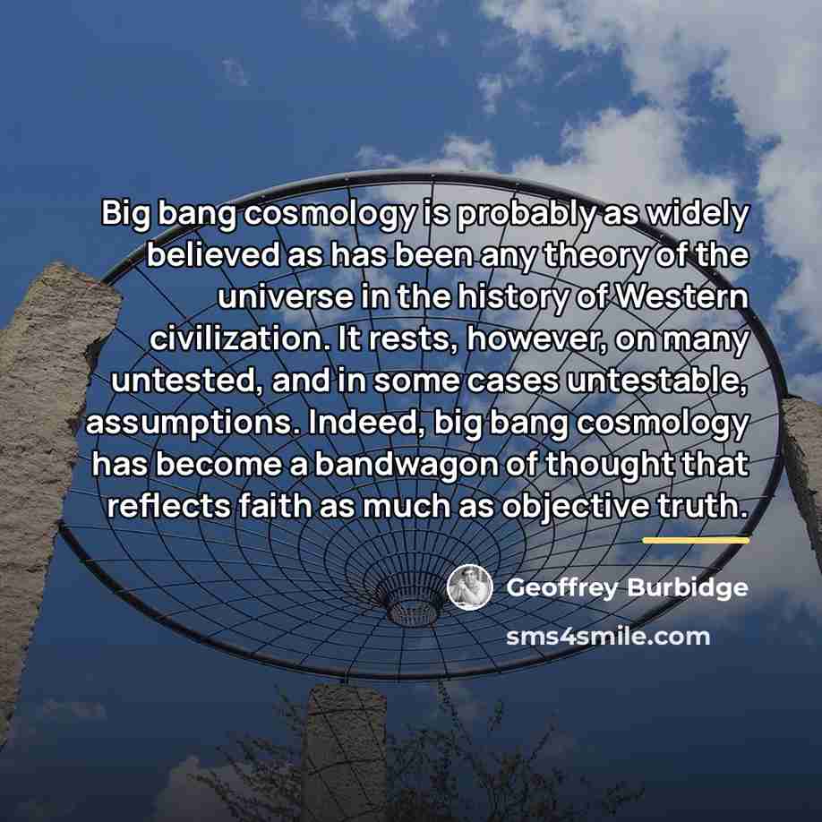 “Big bang cosmology is probably as widely believed as has…” quote by Geoffrey Burbidge