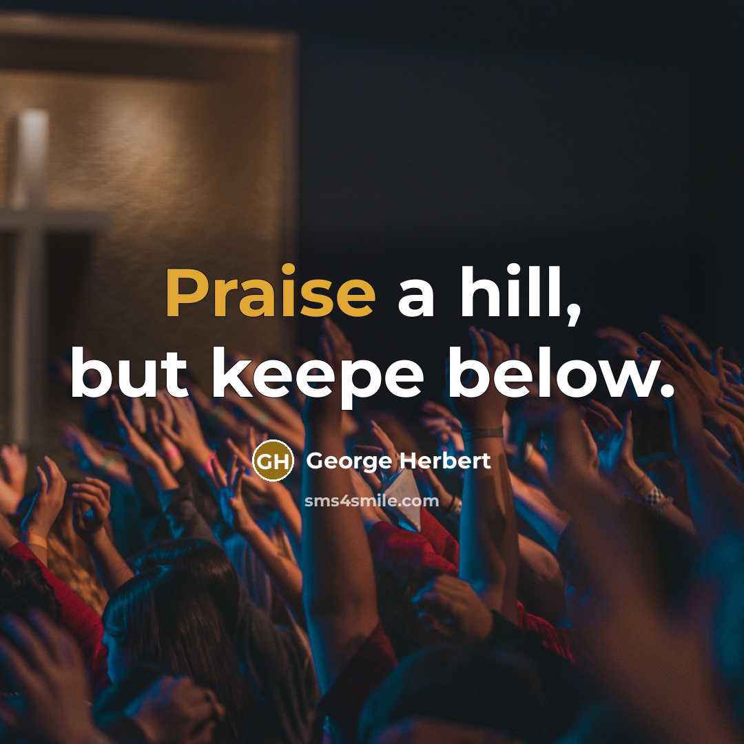 “Praise a hill, but keepe below.” quote by George Herbert