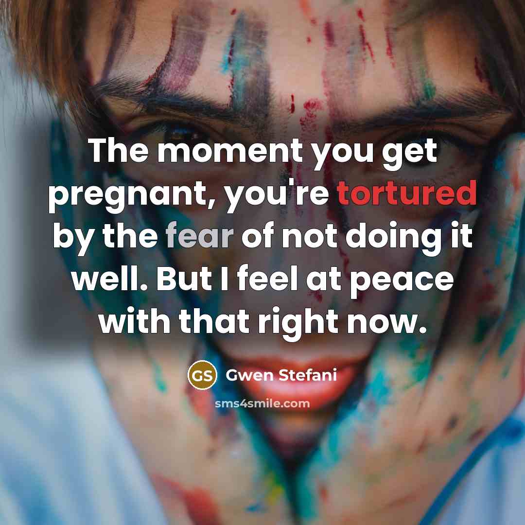 “The moment you get pregnant, you're tortured by the fear…” quote by Gwen Stefani
