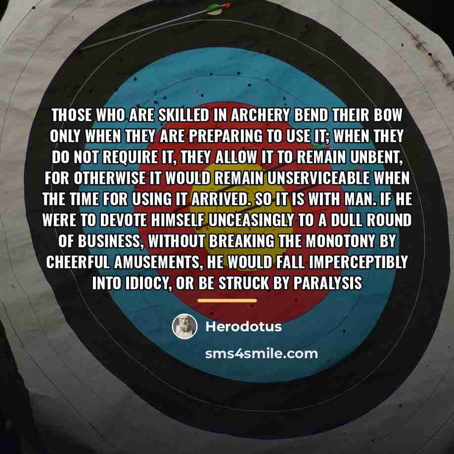 “Those who are skilled in archery bend their bow only…” quote by Herodotus