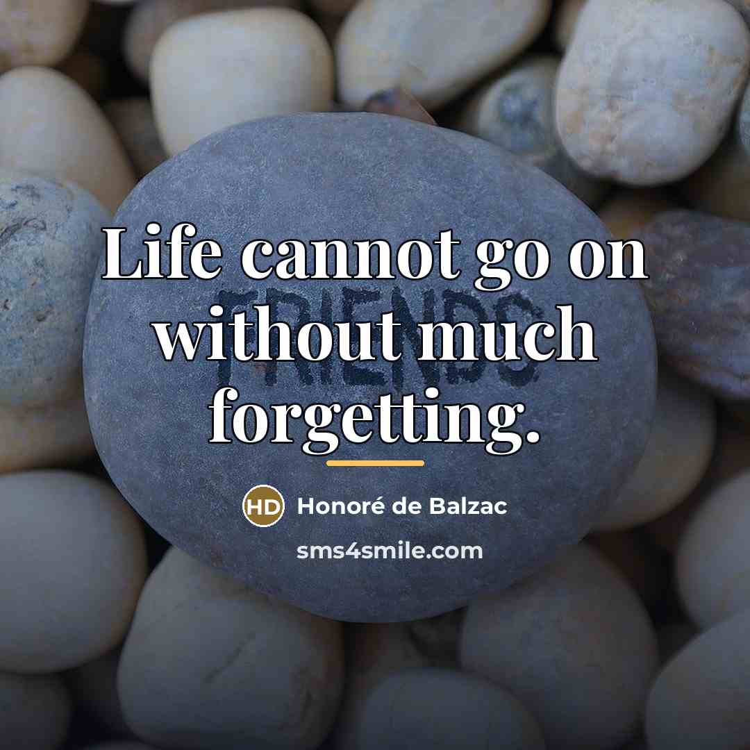 “Life cannot go on without much forgetting.…” quote by Honore de Balzac