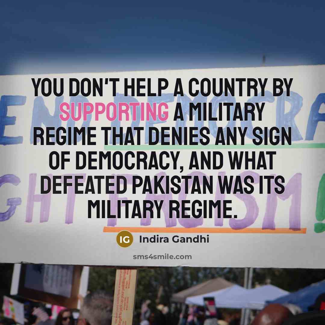 “You don't help a country by supporting a military regime…” quote by Indira Gandhi