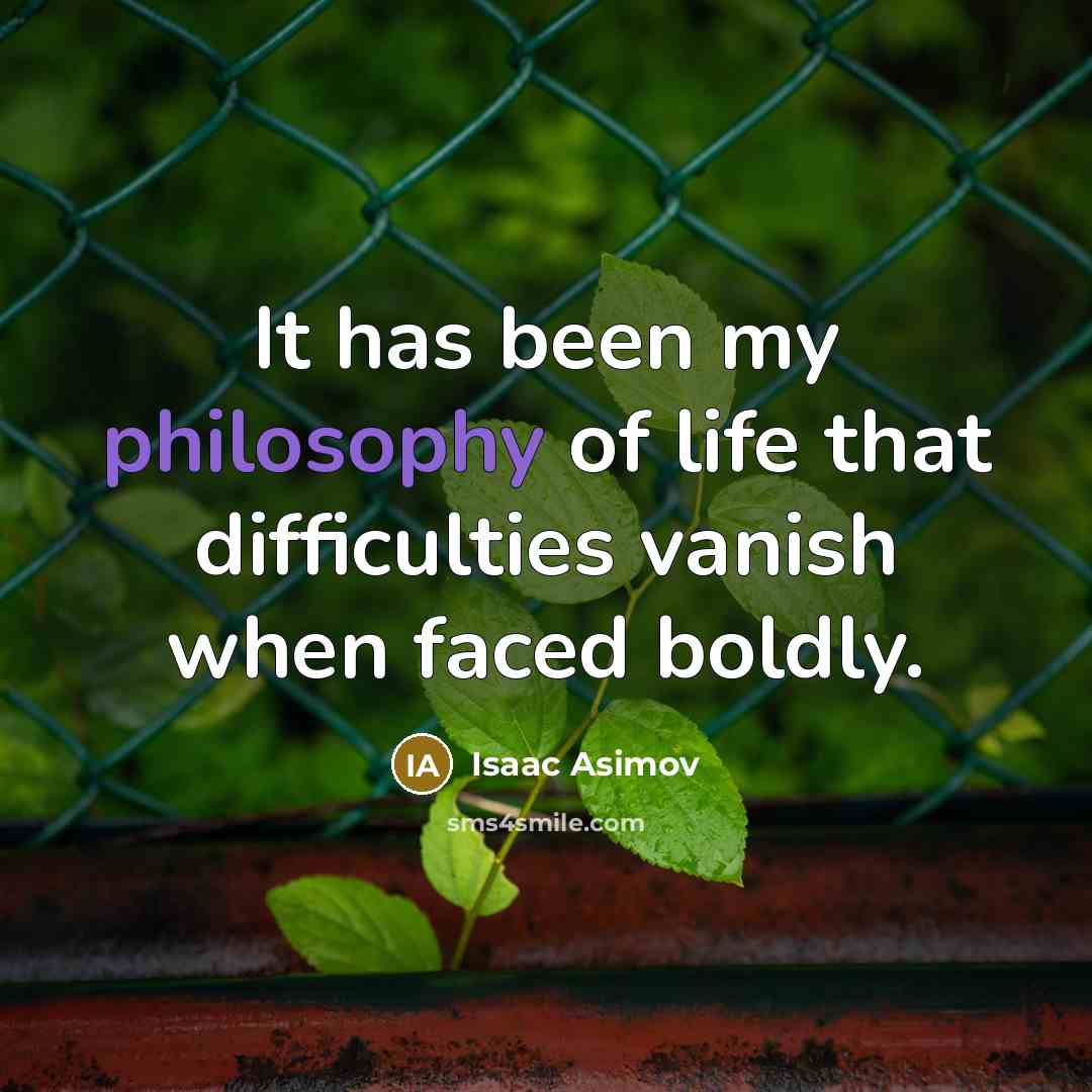 “It has been my philosophy of life that difficulties vanish…” quote by Isaac Asimov