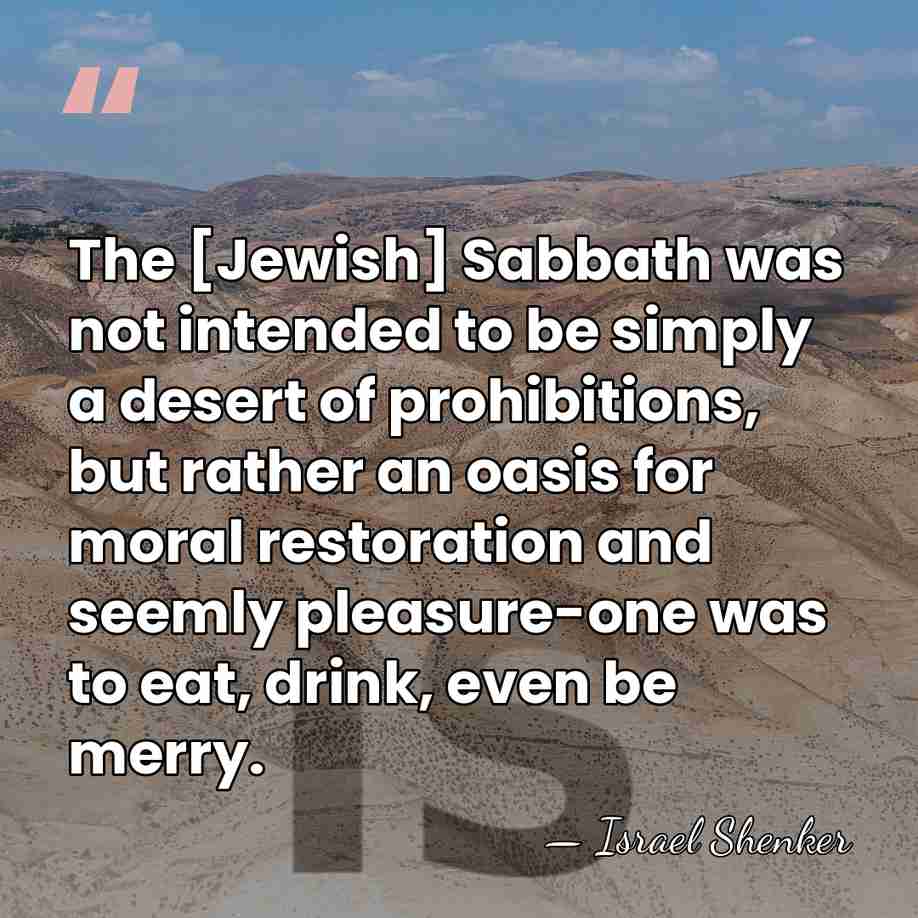 The [Jewish] Sabbath was not intended to be simply a desert of&hellip; - Israel Shenker