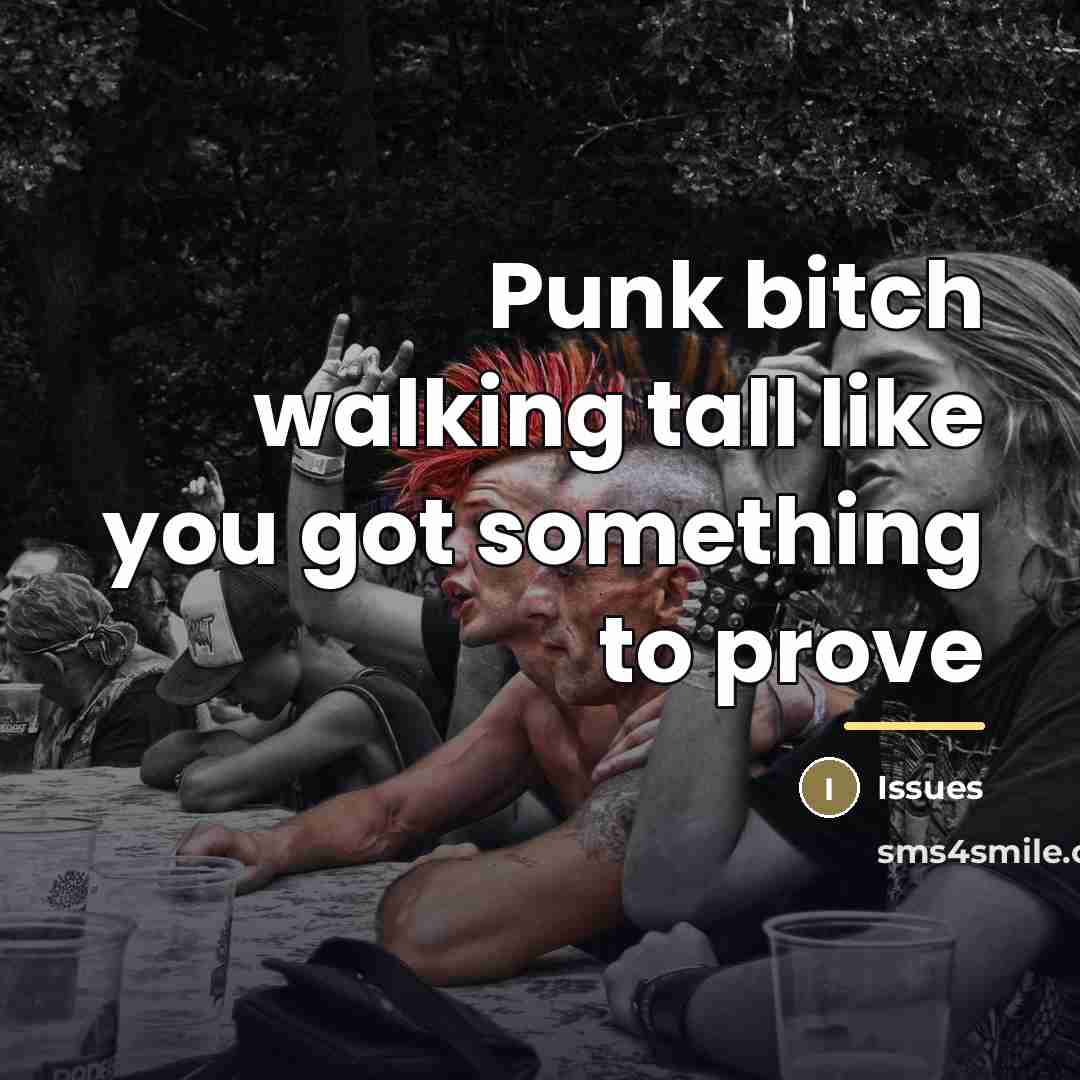 “Punk bitch walking tall like you got something to prove…” quote by Issues