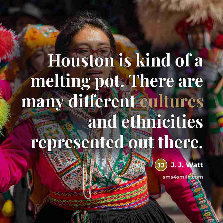 “Houston is kind of a melting pot. There are many…” quote by J. J. Watt