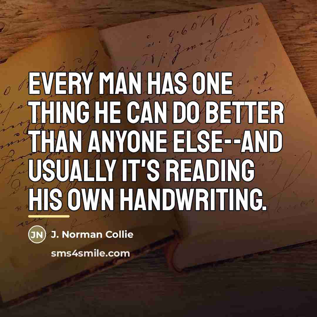 “Every man has one thing he can do better than…” quote by J. Norman Collie