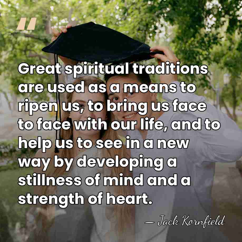 Great spiritual traditions are used as a means to ripen us, to&hellip; - Jack Kornfield
