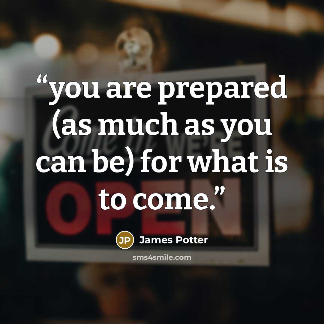 “you are prepared (as much as you can be) for what is to come.” quote by James Potter