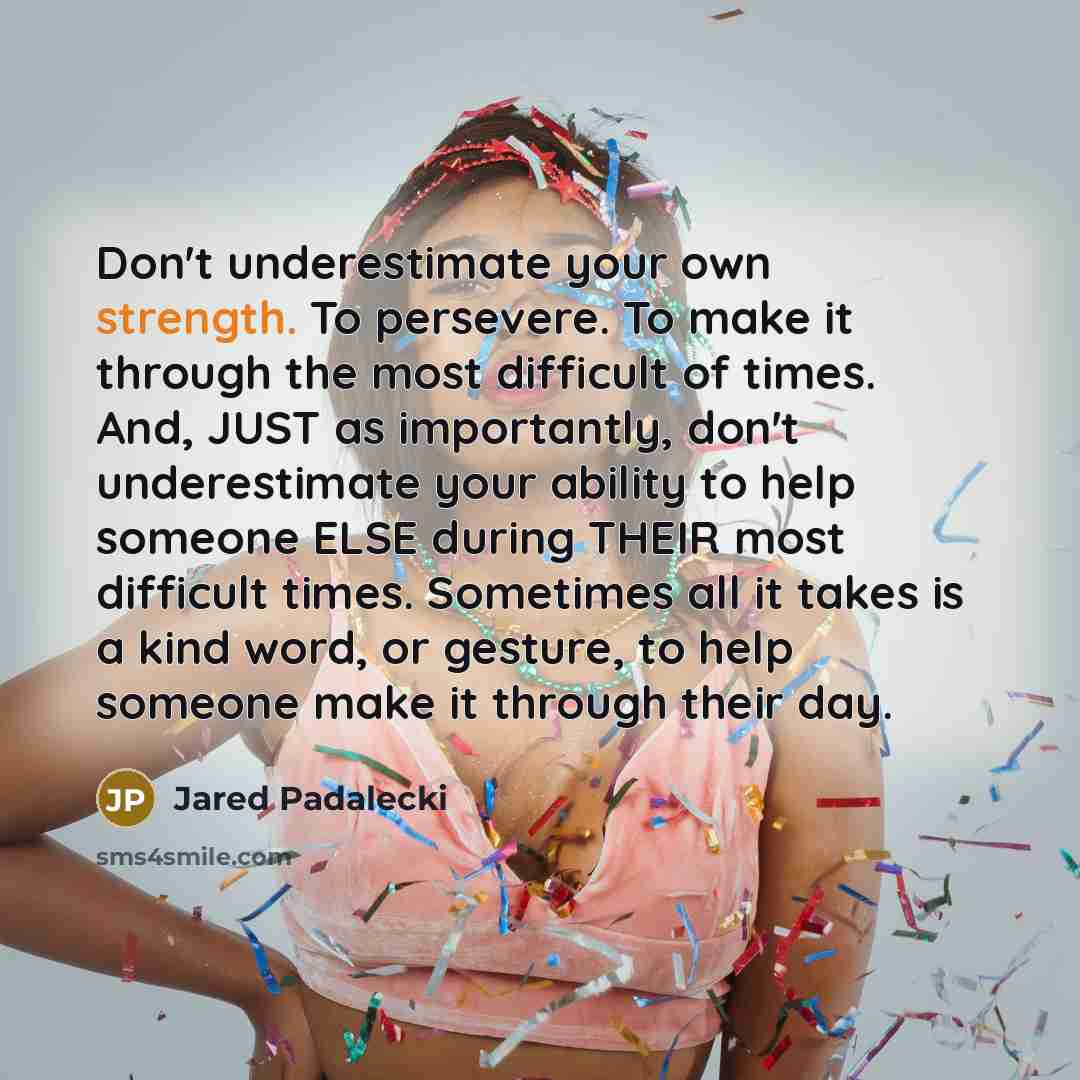 “Don't underestimate your own strength. To persevere. To make it…” quote by Jared Padalecki