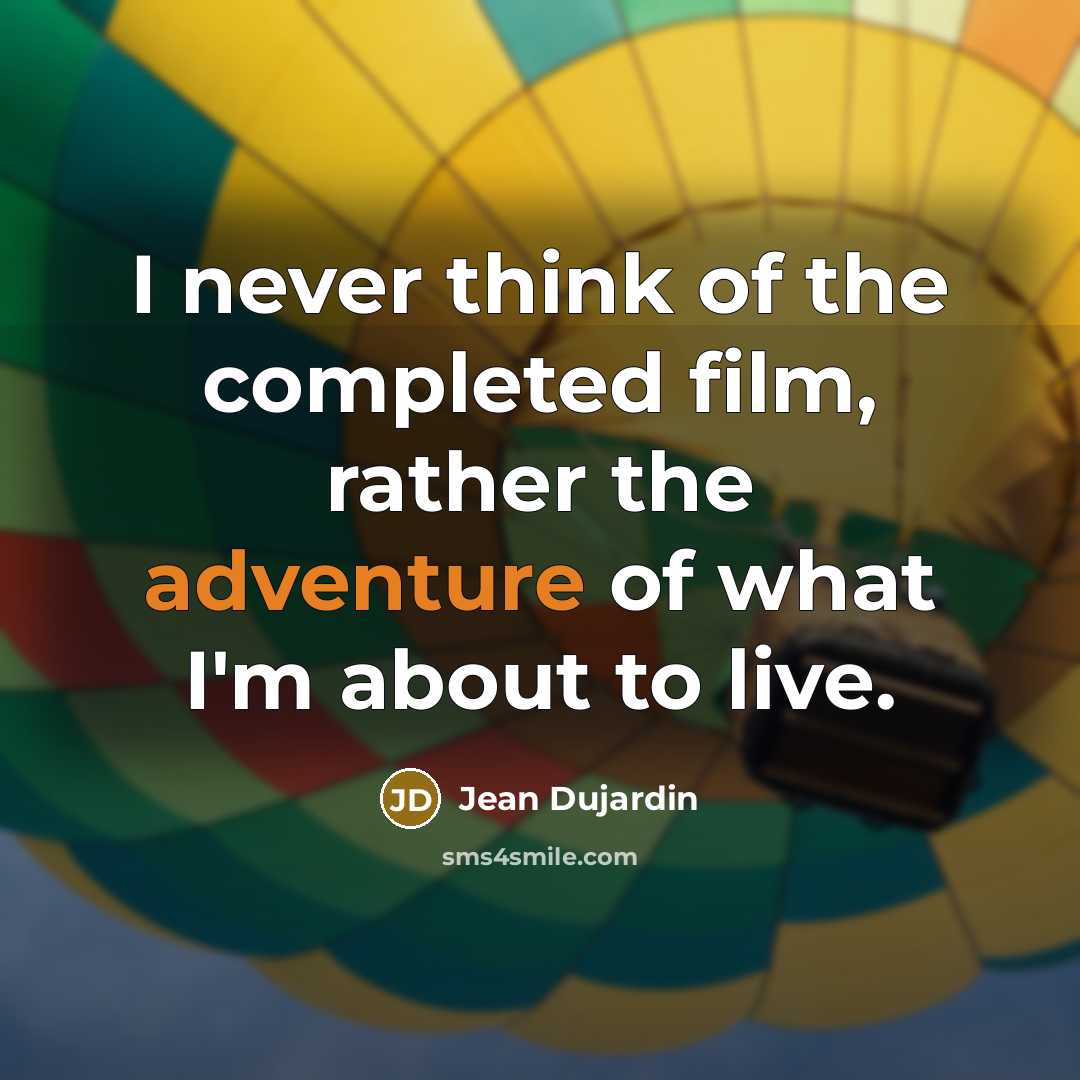 “I never think of the completed film, rather the adventure…” quote by Jean Dujardin