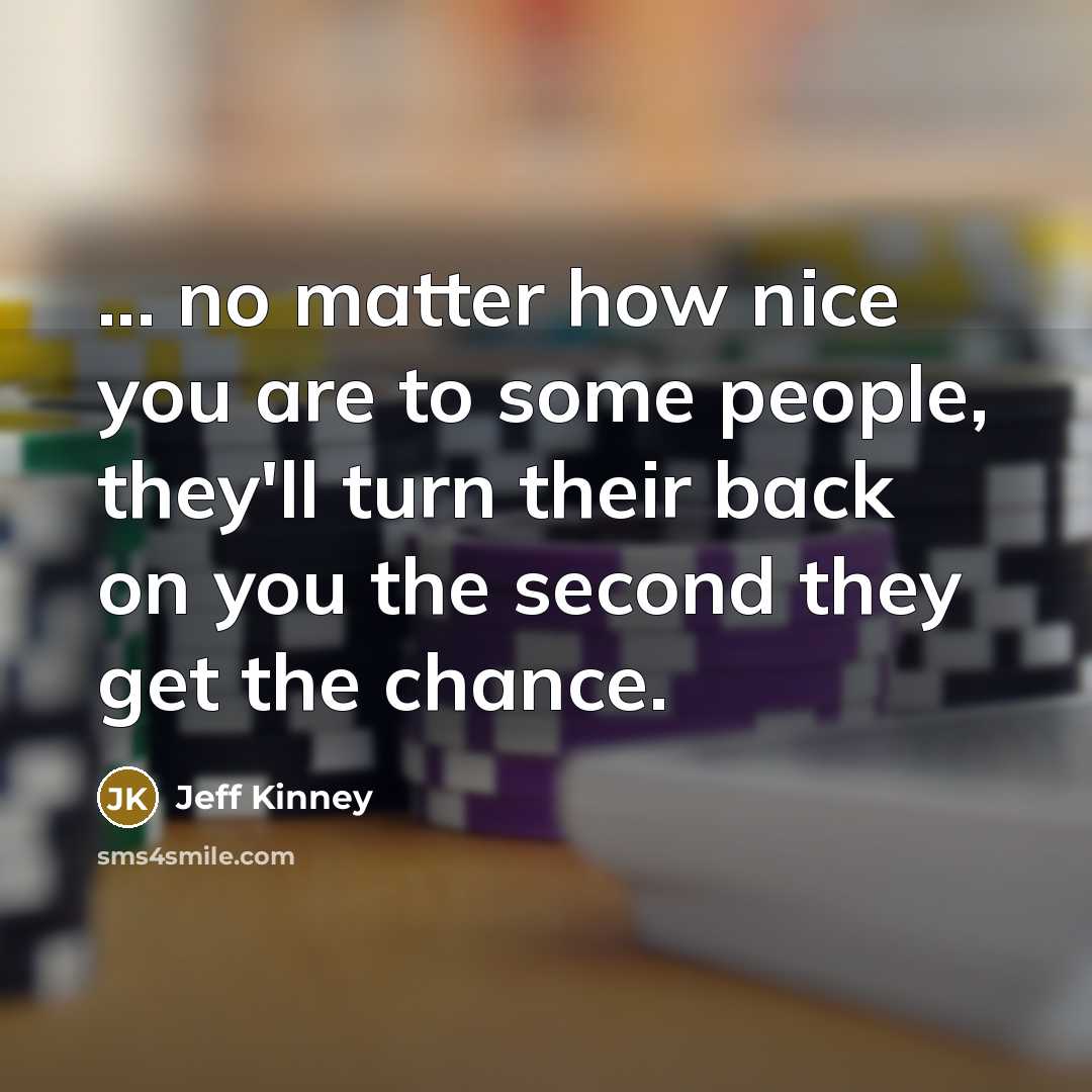 “... no matter how nice you are to some people,…” quote by Jeff Kinney