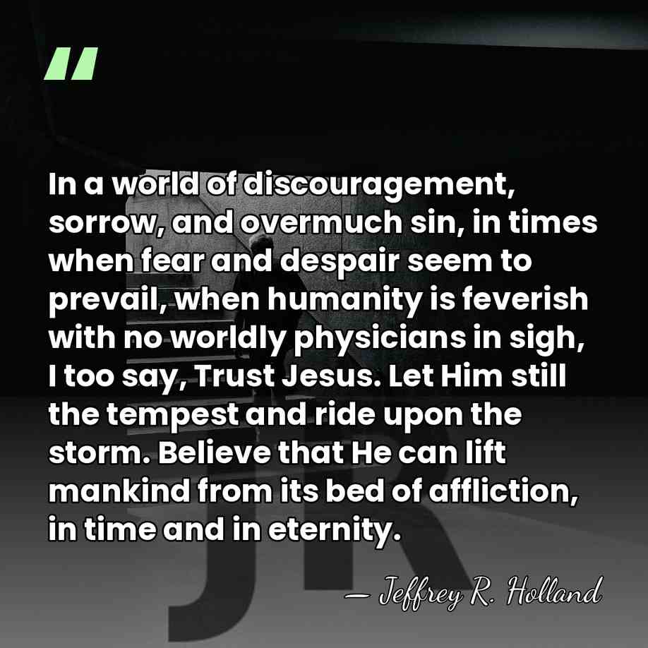 In a world of discouragement, sorrow, and overmuch sin, in times when&hellip; - Jeffrey R. Holland