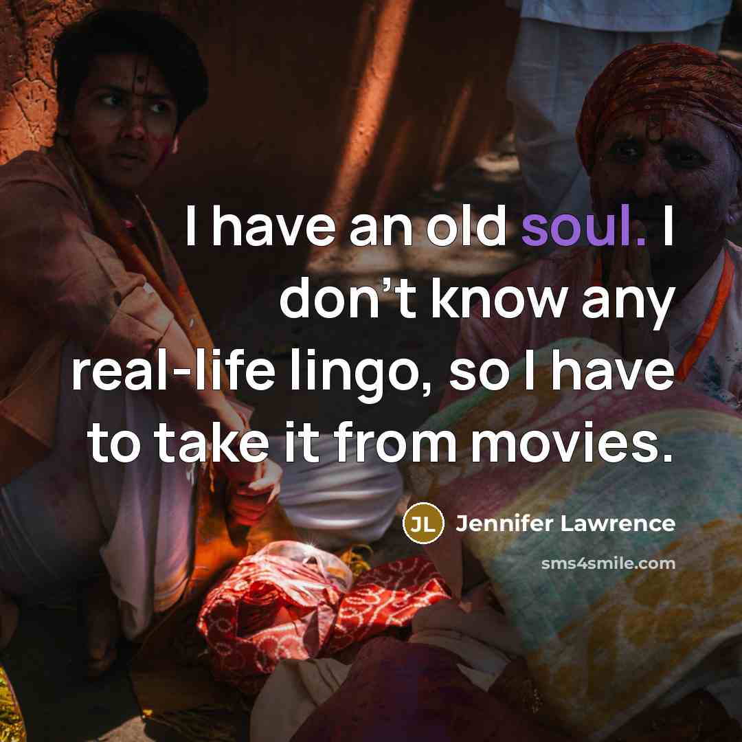 “I have an old soul. I don't know any real-life…” quote by Jennifer Lawrence