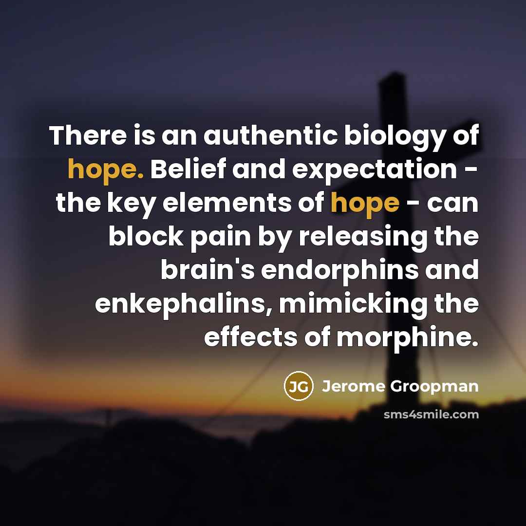 “There is an authentic biology of hope. Belief and expectation…” quote by Jerome Groopman